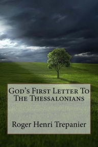 Title: God's First Letter To The Thessalonians, Author: Roger Henri Trepanier