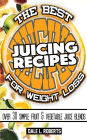 The Best Juicing Recipes for Weight Loss: Over 30 Healthy Fruit & Vegetable Blends