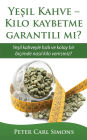 Yesil Kahve - Kilo kaybetme garantili mi?: Yesil kahveyle hizli ve kolay bir bicimde nasil kilo verirsiniz?