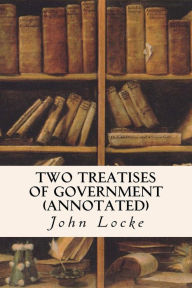 Title: Two Treatises of Government (annotated), Author: John Locke