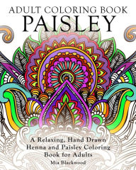 Title: Adult Coloring Book Paisley: A Relaxing, Hand Drawn Henna and Paisley Coloring Book for Adults, Author: Mia Blackwood