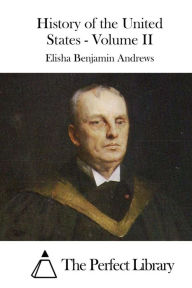 Title: History of the United States - Volume II, Author: Elisha Benjamin Andrews