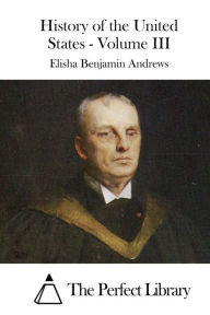 Title: History of the United States - Volume III, Author: Elisha Benjamin Andrews