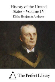 Title: History of the United States - Volume IV, Author: Elisha Benjamin Andrews