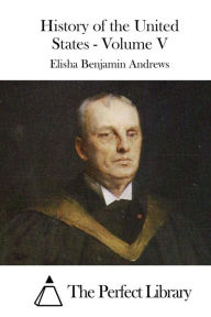 Title: History of the United States - Volume V, Author: Elisha Benjamin Andrews