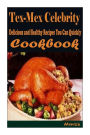 Tex-Mex Celebrity: Delicious and Healthy Recipes You Can Quickly & Easily Cook
