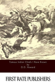 Title: Famous Indian Chiefs I Have Known, Author: O O Howard