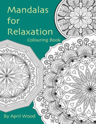 Title: Mandalas for Relaxation Colouring Book, Author: April Wood