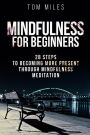 Mindfulness: Mindfulness For Beginners: 28 Steps To Becoming More Present Through Mindfulness Meditation