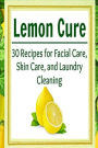 Lemon Cure: 30 Recipes for Facial Care, Skin Care, and Laundry Cleaning: Lemon Cure, Lemon Recipes, Lemon, Lemon Book, Lemon Benefits