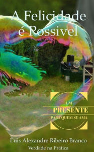 Title: A Felicidade é Possível, Author: Luis Alexandre Ribeiro Branco