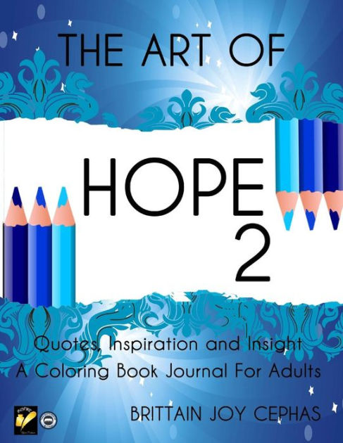 The Art Of Hope 2 Quotes Inspiration And Insight A Coloring Book Journal For Adults By Brittain Joy Cephas Paperback Barnes Noble