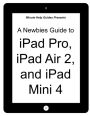 A Newbies Guide to iPad Pro, iPad Air 2 and iPad Mini 3: (Or Any iPad with iOS 9)
