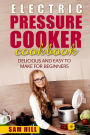 Electric Pressure Cooker Cookbook: Delicious and Easy to Make for Beginners