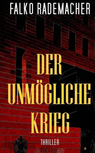 Title: Der unmögliche Krieg, Author: Falko Rademacher