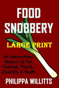 Title: Food Snobbery (LARGE PRINT): An Intersectional Analysis of Fat, Feminism, Poverty, Disability & Health, Author: Philippa Willitts