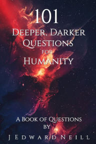 Title: 101 Deeper, Darker Questions for Humanity: Coffee Table Philosophy, Author: J Edward Neill