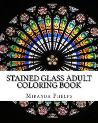 Title: Stained Glass Adult Coloring Book, Author: Miranda Phelps