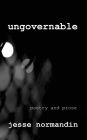 Ungovernable: Poetry and Prose