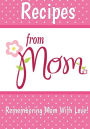 Recipes From Mom: A Blank Recipe Book To Write Your Mom's Recipes In