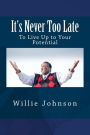 It's Never Too Late: To Live Up to Your Potential
