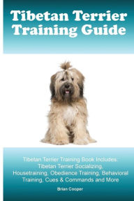 Title: Tibetan Terrier Training Guide. Tibetan Terrier Training Book Includes: Tibetan Terrier Socializing, Housetraining, Obedience Training, Behavioral Training, Cues & Commands and More, Author: Brian Cooper