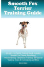 Smooth Fox Terrier Training Guide. Smooth Fox Terrier Training Book Includes: Smooth Fox Terrier Socializing, Housetraining, Obedience Training, Behavioral Training, Cues & Commands and More