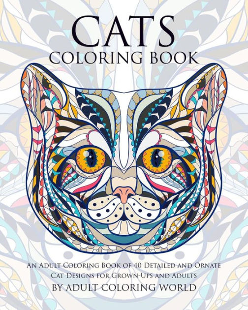 Cats Coloring Book: An Adult Coloring Book of 40 Detailed and Ornate ...