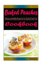 Baked Peaches: Delicious and Healthy Recipes You Can Quickly & Easily Cook