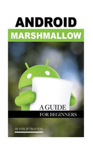 Title: Android Marshmallow: A Guide for Beginner's, Author: Philip Tranton