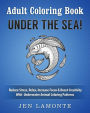 Adult Coloring Book: Under The Sea! Reduce Stress, Relax, Increase Focus & Boost Creativity With Underwater Animal Coloring Patterns