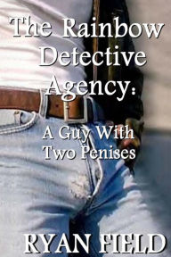 Title: The Rainbow Detective Agency: A Guy With Two Penises: A Guy With Two Penises, Author: Ryan Field