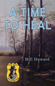 Title: Rick Wade Investigations: A Time to Heal, Author: Bill Howard