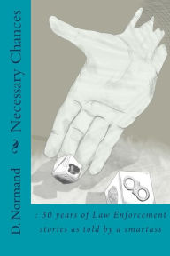 Title: Necessary Chances: 30 years of Law Enforcement stories: 30 years of Law Enforcement stories as told by a smartass, Author: Sandy Walker