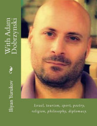 Title: With Adam Dobrzynski: Israel, tourism, sport, poetry, religion, philosophy, diplomacy., Author: Nellya A Yurukov