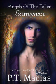 Title: Angels Of The Fallen: Samyaza: It's Time, Live On The Dark Side, Author: P T Macias