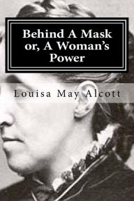 Title: Behind A Mask or, A Woman's Power, Author: Louisa May Alcott
