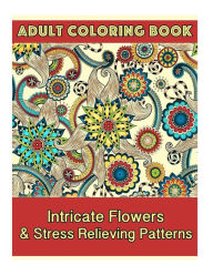 Title: Adult Coloring Book: Intricate Flowers & Stress Relieving Patterns, Author: Coco Porter