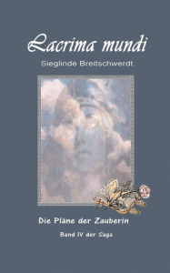 Title: Lacrima mundi: Die Pläne der Zauberin, Author: Sieglinde Breitschwerdt