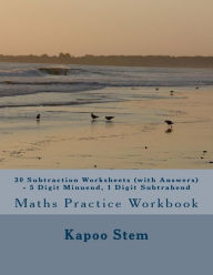 Title: 30 Subtraction Worksheets (with Answers) - 5 Digit Minuend, 1 Digit Subtrahend: Maths Practice Workbook, Author: Kapoo Stem