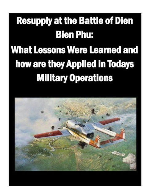 Resupply At The Battle Of Dien Bien Phu What Lessons Were Learned And How Are They Applied In