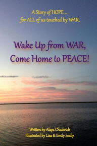 Title: Wake up from War, Come Home to Peace: A Story of HOPE ... for ALL of US touched by WAR, Author: Elizabeth 