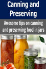 Canning and Preserving: Awesome Tips on canning and Preserving Food in Jars: Canning, Canning Procedure, Canning Book,Preserving Food, How to Preserve