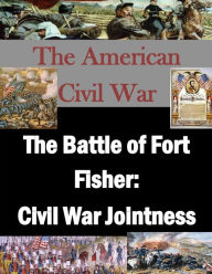 Title: The Battle of Fort Fisher: Civil War Jointness, Author: Inc Penny Hill Press