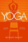 Do Chair Yoga and Feel Good Again: All the Benefits Without the Floor