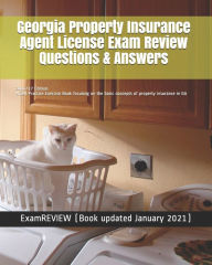Title: Georgia Property Insurance Agent License Exam Review Questions & Answers 2016/17 Edition: A Self-Practice Exercise Book focusing on the basic concepts of property insurance in GA, Author: Examreview