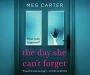 The Day She Can't Forget: The Heart-Stopping Psychological Suspense YouA,ll Have to Keep Reading