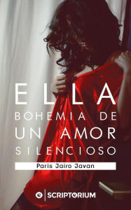 Title: Ella. Bohemia de un amor silencioso., Author: Paris Jairo Javan Esparza Chávez