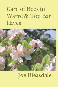 Title: Care of Bees in Warrï¿½ & Top Bar Hives, Author: Joe Bleasdale