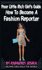 The Poor Little Rich Girls Guide To Becoming A Fashion Reporter: Helping Girls Rule The World Via Entrepreneurship
